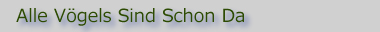 Alle V&ouml;gels Sind Schon Da